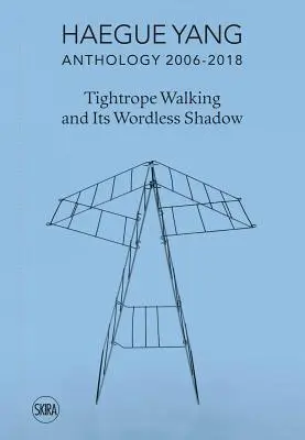 Haegue Yang: Hegue Hue: antológia 2006-2018: Chôdza po lane a jej tieň bez slov - Haegue Yang: Anthology 2006-2018: Tightrope Walking and Its Wordless Shadow