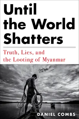 Kým sa svet nerozbije: Pravda, lži a rabovanie Mjanmarska - Until the World Shatters: Truth, Lies, and the Looting of Myanmar