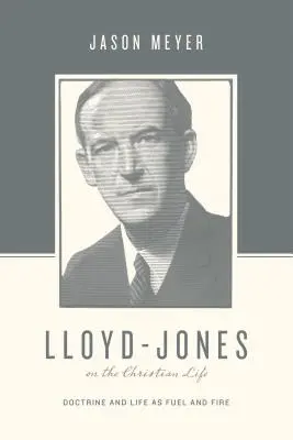 Lloyd-Jones o kresťanskom živote: Učenie a život ako palivo a oheň - Lloyd-Jones on the Christian Life: Doctrine and Life as Fuel and Fire