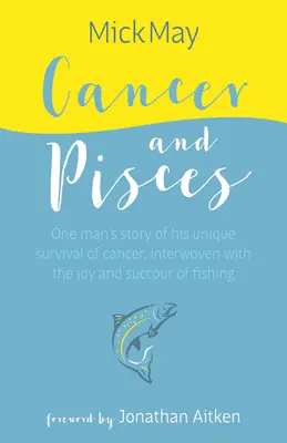 Rak a Ryby: Príbeh jedného muža o jeho jedinečnom prežití choroby Raka, pretkaný radosťou a úspechom rybolovu - Cancer and Pisces: One Man's Story of His Unique Survival of Cancer, Interwoven with the Joy and Succour of Fishing