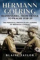 Hermann Goering: Heringer: Blumenkrieg, od Viedne po Prahu 1938-39: Osobné fotoalbumy Hermanna Göringa. Zväzok 4 - Hermann Goering: Blumenkrieg, from Vienna to Prague 1938-39: The Personal Photograph Albums of Hermann Goering. Volume 4