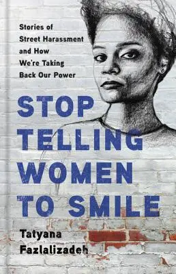 Prestaňte hovoriť ženám, aby sa usmievali: Príbehy o pouličnom obťažovaní a o tom, ako si berieme späť svoju moc - Stop Telling Women to Smile: Stories of Street Harassment and How We're Taking Back Our Power