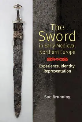 Meč v ranostredovekej severnej Európe: V stredovekom stredoveku: skúsenosť, identita, reprezentácia - The Sword in Early Medieval Northern Europe: Experience, Identity, Representation