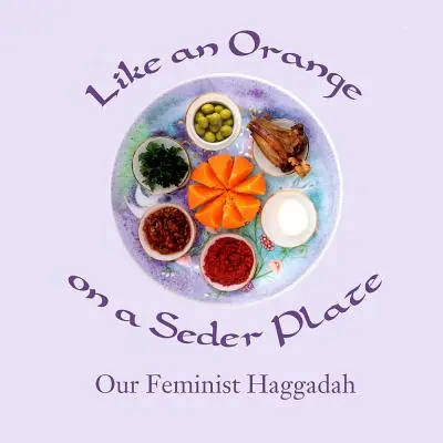 Ako pomaranč na sederovom tanieri: Naša feministická hagada - Like an Orange on a Seder Plate: Our Feminist Haggadah