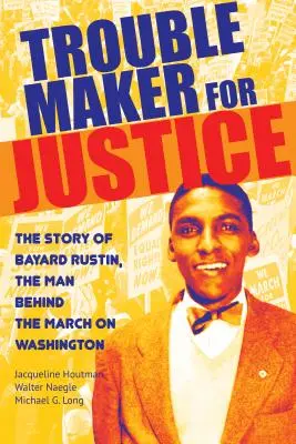 Troublemaker pre spravodlivosť: Príbeh Bayarda Rustina, muža, ktorý stál za pochodom na Washington - Troublemaker for Justice: The Story of Bayard Rustin, the Man Behind the March on Washington