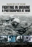 Boje na Ukrajine: Fotograf vo vojne - Fighting in Ukraine: A Photographer at War