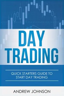 Denné obchodovanie: Rýchly sprievodca pre začiatočníkov denného obchodovania - Day Trading: Quick Starters Guide To Day Trading