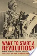 Chcete začať revolúciu?: Chceli by ste revolúciu: Radikálne ženy v boji za slobodu černochov? - Want to Start a Revolution?: Radical Women in the Black Freedom Struggle
