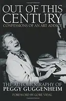 Z tohto storočia - Vyznania závislej od umenia - Autobiografia Peggy Guggenheimovej - Out of this Century - Confessions of an Art Addict - The Autobiography of Peggy Guggenheim