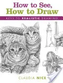 Ako vidieť, ako kresliť: Kľúče k realistickej kresbe - How to See, How to Draw: Keys to Realistic Drawing