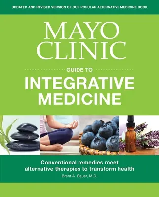 Sprievodca integratívnou medicínou na klinike Mayo: Príručka: Konvenčné liečebné prostriedky sa stretávajú s alternatívnymi terapiami, aby zmenili zdravie - Mayo Clinic Guide to Integrative Medicine: Conventional Remedies Meet Alternative Therapies to Transform Health