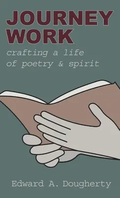 Cesta práce: Journey Work: Crafting Life of Poetry and Spirit - Journey Work: Crafting a Life of Poetry and Spirit