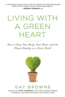 Život so zeleným srdcom: Ako si udržať zdravé telo, domov a planétu v toxickom svete. - Living with a Green Heart: How to Keep Your Body, Your Home, and the Planet Healthy in a Toxic World