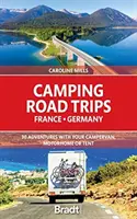 Kempovanie na cestách: Francúzsko a Nemecko: 30 dobrodružstiev s karavanom, obytným autom alebo stanom - Camping Road Trips: France and Germany: 30 Adventures with Your Campervan, Motorhome or Tent