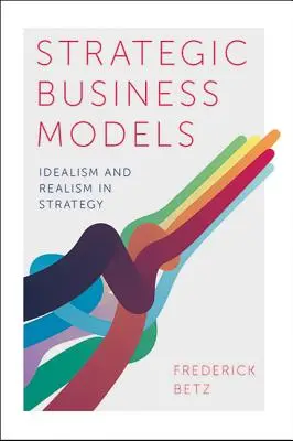 Strategické obchodné modely: Idealizmus a realizmus v stratégii - Strategic Business Models: Idealism and Realism in Strategy