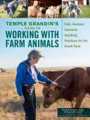 Sprievodca Temple Grandinovej pre prácu s hospodárskymi zvieratami: Príručka Grandinovej: Bezpečná a humánna manipulácia s hospodárskymi zvieratami na malej farme - Temple Grandin's Guide to Working with Farm Animals: Safe, Humane Livestock Handling Practices for the Small Farm