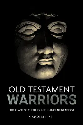 Starozákonní bojovníci: Stret kultúr na starovekom Blízkom východe - Old Testament Warriors: The Clash of Cultures in the Ancient Near East