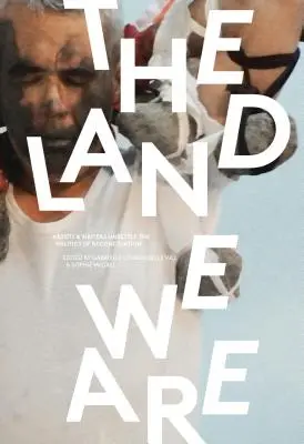 Krajina, ktorou sme: Umelec a spisovateľ rozoberajú politiku zmierenia - The Land We Are: Artists and Writers Unsettle the Politics of Reconciliation