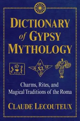 Slovník cigánskej mytológie: Rómovia: amulety, rituály a magické tradície - Dictionary of Gypsy Mythology: Charms, Rites, and Magical Traditions of the Roma