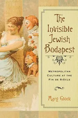 Neviditeľná židovská Budapešť: Metropolitná kultúra na konci storočia - The Invisible Jewish Budapest: Metropolitan Culture at the Fin de Sicle