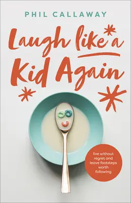 Smejte sa opäť ako dieťa: Žite bez výčitiek a zanechajte po sebe stopy hodné nasledovania - Laugh Like a Kid Again: Live Without Regret and Leave Footsteps Worth Following