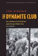 Dynamitový klub: Ako bombový útok v Paríži v období fin-de-Sicle rozpútal éru moderného teroru - The Dynamite Club: How a Bombing in Fin-De-Sicle Paris Ignited the Age of Modern Terror