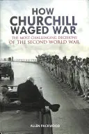 Ako Churchill viedol vojnu: Najnáročnejšie rozhodnutia druhej svetovej vojny - How Churchill Waged War: The Most Challenging Decisions of the Second World War