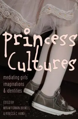 Princess Cultures: Sprostredkovanie dievčenských predstáv a identít - Princess Cultures: Mediating Girls' Imaginations and Identities