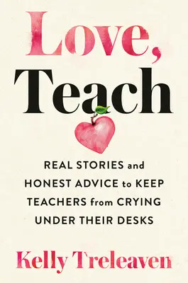 Láska, učenie: Učiteľky a učitelia: skutočné príbehy a úprimné rady, aby neplakali pod stolom - Love, Teach: Real Stories and Honest Advice to Keep Teachers from Crying Under Their Desks