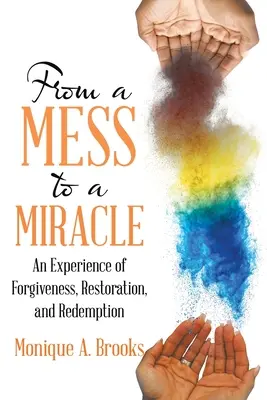 Od neporiadku k zázraku: Vydarený príbeh o odpustení, obnove a vykúpení: Zážitok odpustenia, obnovy a vykúpenia - From a Mess to a Miracle: An Experience of Forgiveness, Restoration, and Redemption