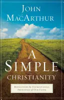 Jednoduché kresťanstvo: Znovuobjaviť základné princípy našej viery - A Simple Christianity: Rediscover the Foundational Principles of Our Faith