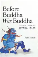 Predtým, ako bol Budha Budhom: Učenie z príbehov Jataka - Before Buddha Was Buddha: Learning from the Jataka Tales