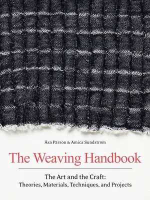 Príručka tkania: Umenie a remeslo: Teórie, materiály, techniky a projekty - The Weaving Handbook: The Art and the Craft: Theories, Materials, Techniques and Projects