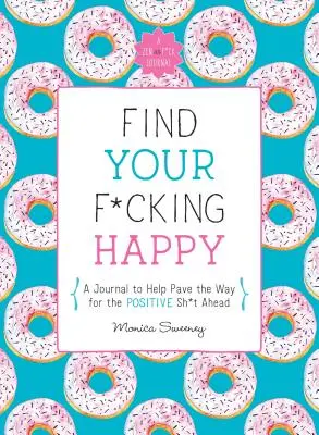 Nájdi svoje šťastie: Denník, ktorý vám pomôže vydláždiť cestu k pozitívnym s*ačkám - Find Your F*cking Happy: A Journal to Help Pave the Way for Positive Sh*t Ahead