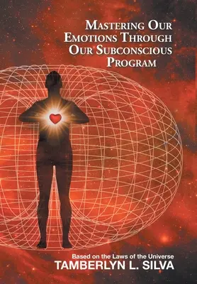 Ovládanie našich emócií prostredníctvom nášho podvedomého programu: Na základe zákonov vesmíru - Mastering Our Emotions Through Our Subconscious Program: Based on the Laws of the Universe