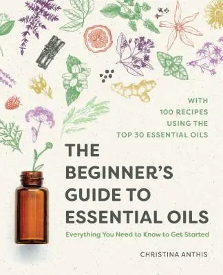 Sprievodca esenciálnymi olejmi pre začiatočníkov: Všetko, čo potrebujete vedieť, aby ste mohli začať - The Beginner's Guide to Essential Oils: Everything You Need to Know to Get Started
