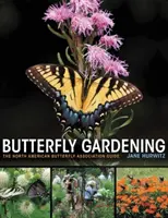 Butterfly Gardening: Príručka Severoamerickej asociácie motýľov - Butterfly Gardening: The North American Butterfly Association Guide