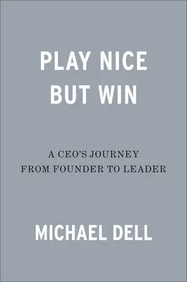Hrajte pekne, ale vyhrajte: Cesta generálneho riaditeľa od zakladateľa k lídrovi - Play Nice But Win: A Ceo's Journey from Founder to Leader