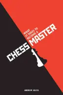 Čo je potrebné, aby sa človek stal šachovým majstrom: Šachové stratégie, ktoré prinášajú výsledky - What It Takes to Become a Chess Master: Chess Strategies That Get Results