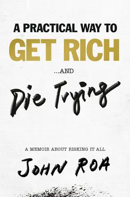 Praktický spôsob, ako zbohatnúť... a zomrieť pri pokuse: Memoáre o tom, ako riskovať všetko. - A Practical Way to Get Rich . . . and Die Trying: A Memoir about Risking It All