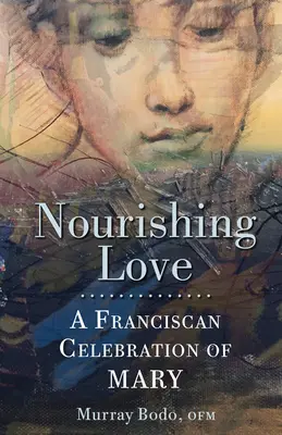 Výživná láska: Františkova oslava Panny Márie - Nourishing Love: A Franciscan Celebration of Mary