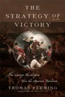 Stratégia víťazstva: Ako generál George Washington vyhral americkú revolúciu - The Strategy of Victory: How General George Washington Won the American Revolution