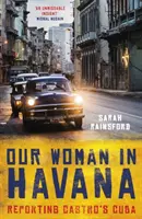 Naša žena v Havane: Vydala sa na Kubu, aby podala správu o Castrovej Kube. - Our Woman in Havana: Reporting Castro's Cuba