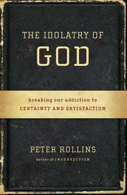 Modloslužba Boha: Bohovstvo: Zlomiť závislosť na istote a spokojnosti - kniha Bohovstvo: Zlomiť závislosť na istote a spokojnosti. - The Idolatry of God: Breaking Our Addiction to Certainty and Satisfaction