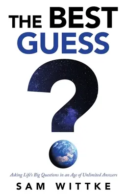 Najlepší odhad: Kladenie si veľkých životných otázok vo veku neobmedzených odpovedí - The Best Guess: Asking Life's Big Questions in an Age of Unlimited Answers