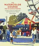 Kurz akvarelu, ktorý ste vždy chceli: Vedené lekcie pre začiatočníkov aj skúsených umelcov - The Watercolor Course You've Always Wanted: Guided Lessons for Beginners and Experienced Artists