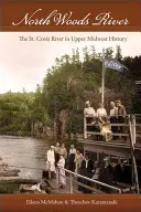 Rieka North Woods: Croix v dejinách Horného Stredozápadu - North Woods River: The St. Croix River in Upper Midwest History