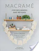 Macram for Beginners and Beyond: 24 Easy Macram Projects for Home and Garden