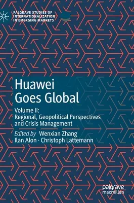 Huawei Goes Global: zväzok II: Regionálne, geopolitické perspektívy a krízový manažment - Huawei Goes Global: Volume II: Regional, Geopolitical Perspectives and Crisis Management