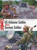 Americký výsadkový vojak proti nemeckému vojakovi: Sicília, Normandia a operácia Market Garden, 1943-44 - US Airborne Soldier Vs German Soldier: Sicily, Normandy, and Operation Market Garden, 1943-44
